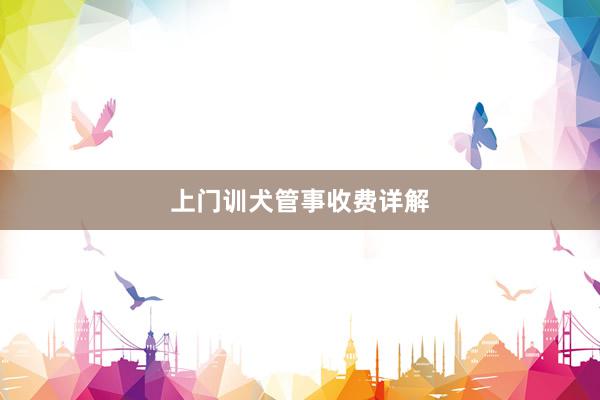 上门训犬管事收费详解