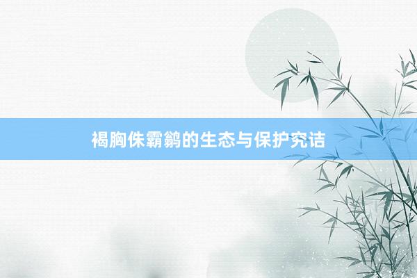 褐胸侏霸鹟的生态与保护究诘